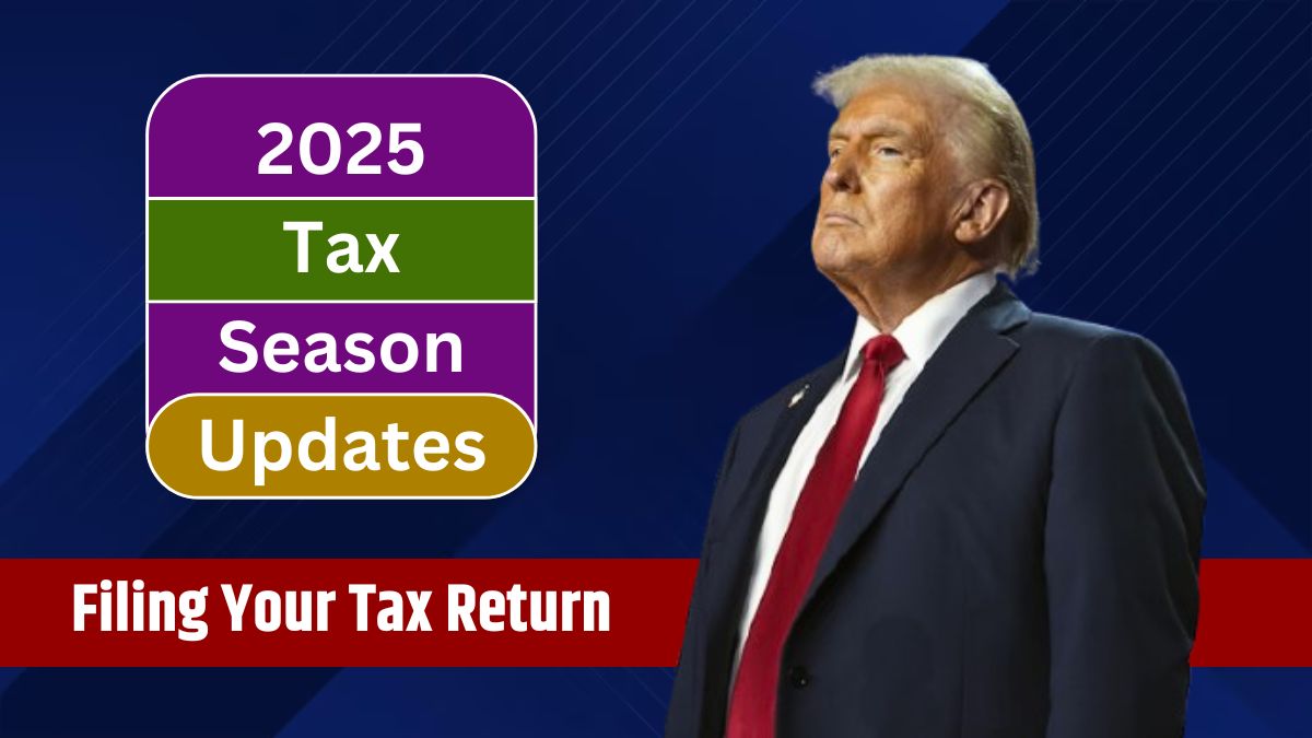 2025 Tax Season Updates Key Changes to Know Before Filing Your Tax Return