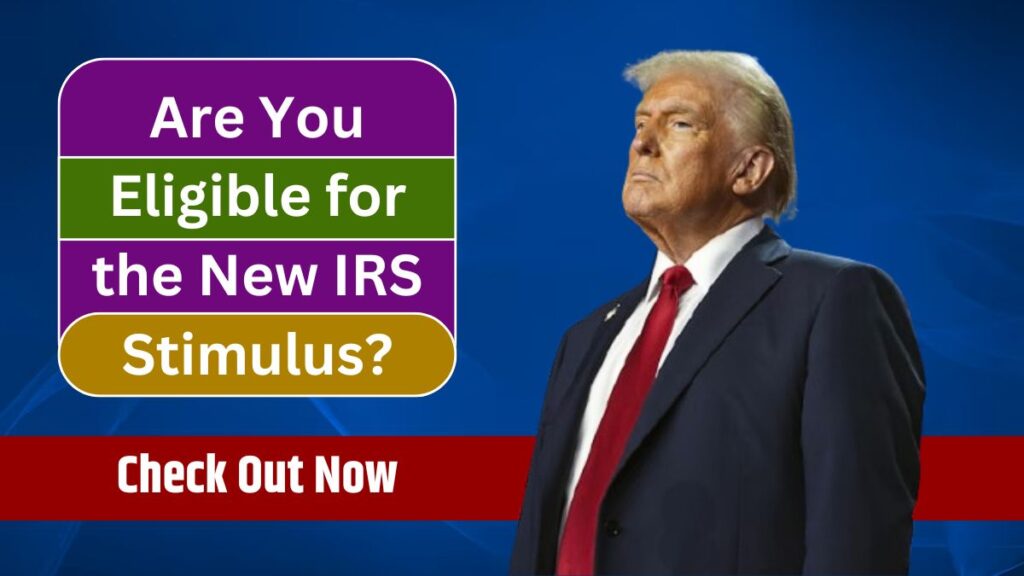 Are You Eligible for the New IRS Stimulus Checks? Check Out Now!