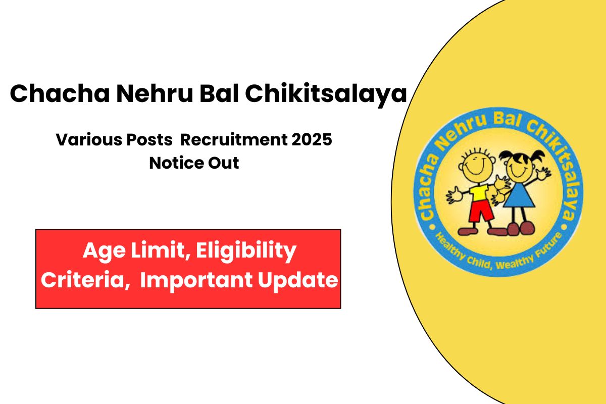 Chacha Nehru Bal Chikitsalaya Recruitment 2025 Notice Out - Click Here to Check Complete Detail