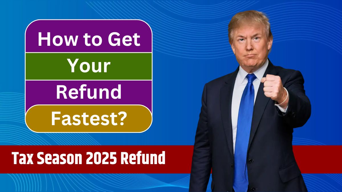 Tax Season 2025 Refund How to Get Your Refund Fastest?